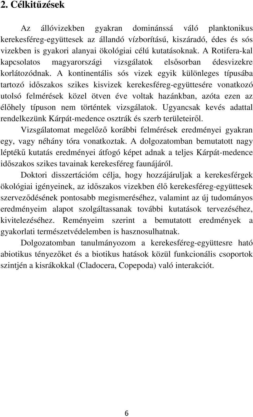 A kontinentális sós vizek egyik különleges típusába tartozó időszakos szikes kisvizek kerekesféreg-együttesére vonatkozó utolsó felmérések közel ötven éve voltak hazánkban, azóta ezen az élőhely