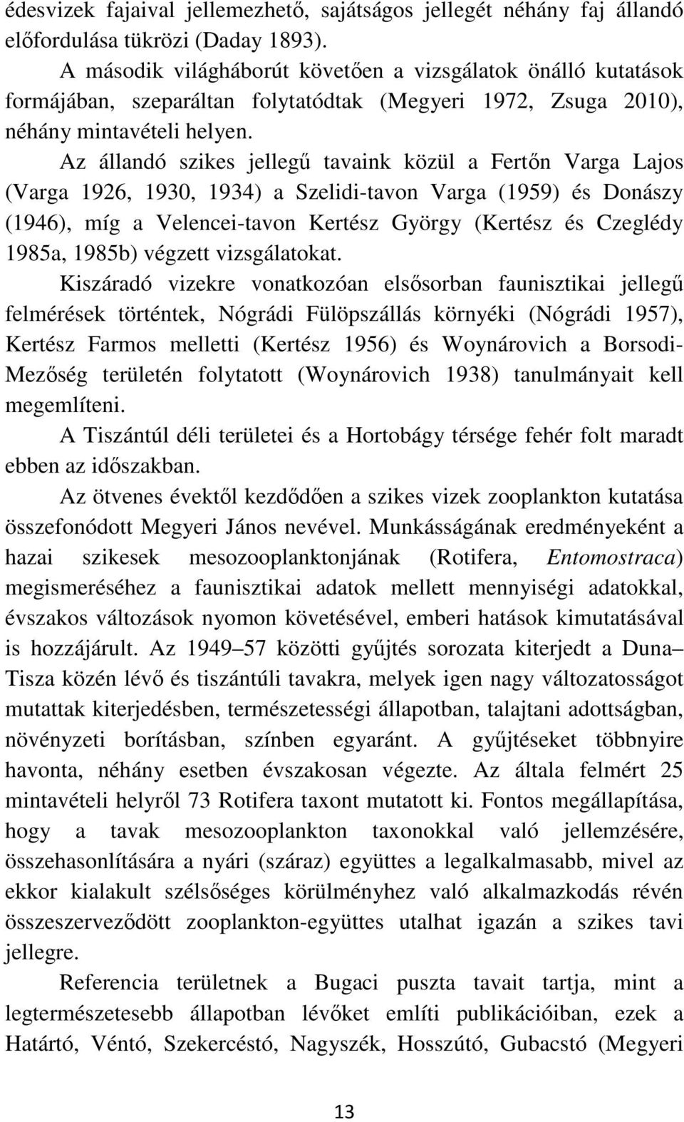 Az állandó szikes jellegű tavaink közül a Fertőn Varga Lajos (Varga 1926, 1930, 1934) a Szelidi-tavon Varga (1959) és Donászy (1946), míg a Velencei-tavon Kertész György (Kertész és Czeglédy 1985a,