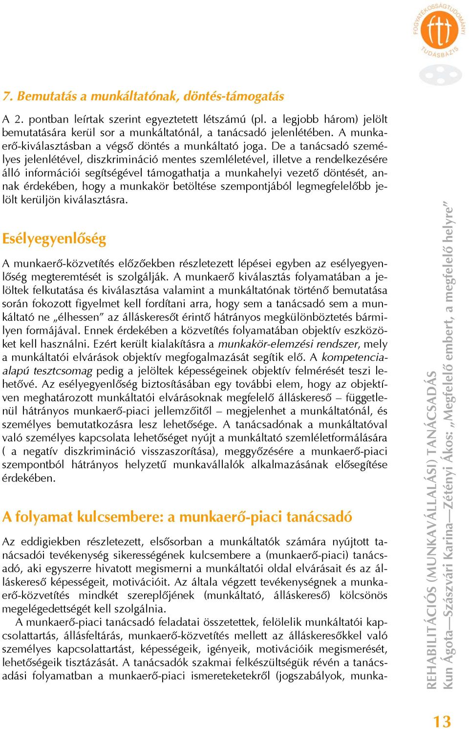 De a tanácsadó személyes jelenlétével, diszkrimináció mentes szemléletével, illetve a rendelkezésére álló információi segítségével támogathatja a munkahelyi vezető döntését, annak érdekében, hogy a