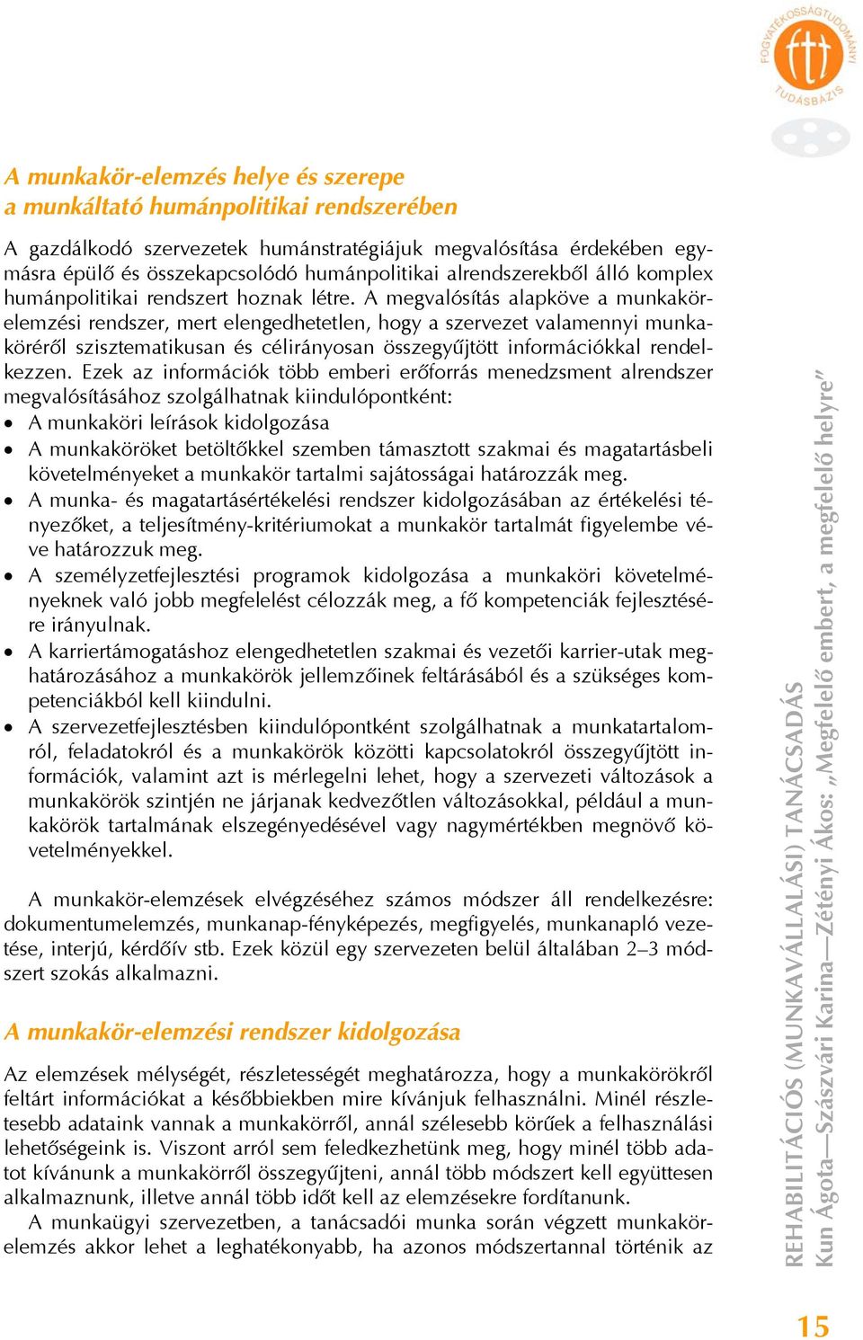 A megvalósítás alapköve a munkakörelemzési rendszer, mert elengedhetetlen, hogy a szervezet valamennyi munkaköréről szisztematikusan és célirányosan összegyűjtött információkkal rendelkezzen.