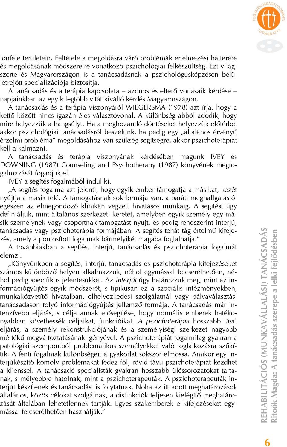 A tanácsadás és a terápia kapcsolata azonos és eltérő vonásaik kérdése napjainkban az egyik legtöbb vitát kiváltó kérdés Magyarországon.