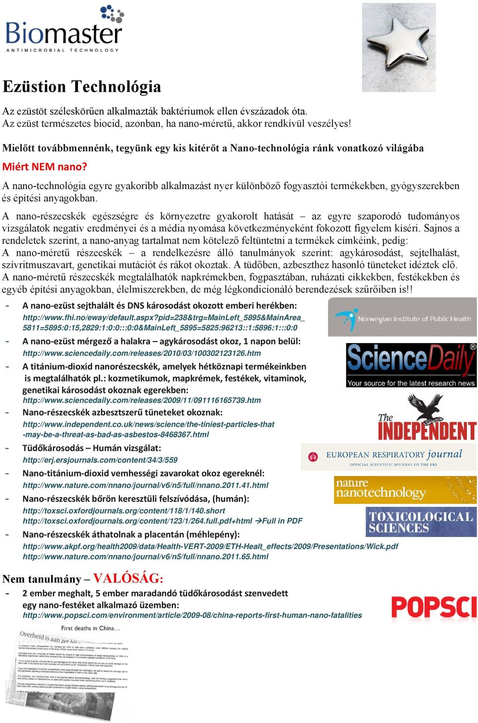 A nano-technológia egyre gyakoribb alkalmazást nyer különböző fogyasztói termékekben, gyógyszerekben és építési anyagokban.