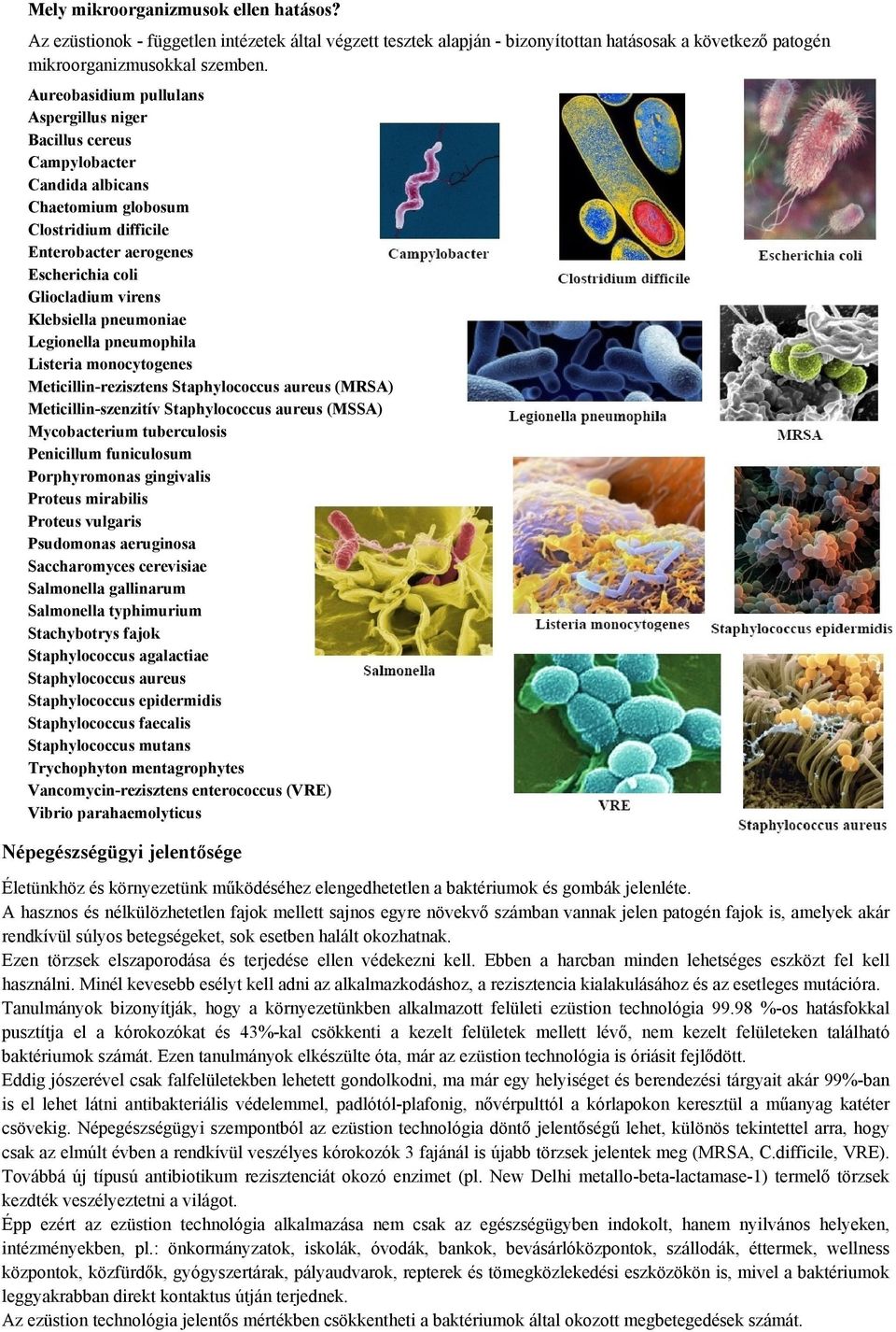 Klebsiella pneumoniae Legionella pneumophila Listeria monocytogenes Meticillin-rezisztens Staphylococcus aureus (MRSA) Meticillin-szenzitív Staphylococcus aureus (MSSA) Mycobacterium tuberculosis