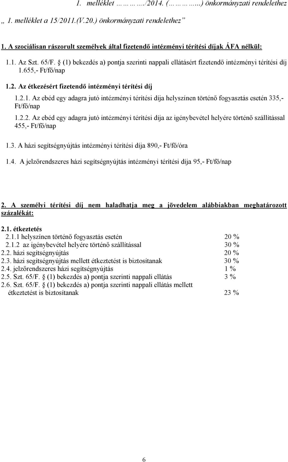 2.2. Az ebéd egy adagra jutó intézményi térítési díja az igénybevétel helyére történő szállítással 455,- Ft/fő/nap 1.3. A házi segítségnyújtás intézményi térítési díja 890,- Ft/fő/óra 1.4. A jelzőrendszeres házi segítségnyújtás intézményi térítési díja 95,- Ft/fő/nap 2.