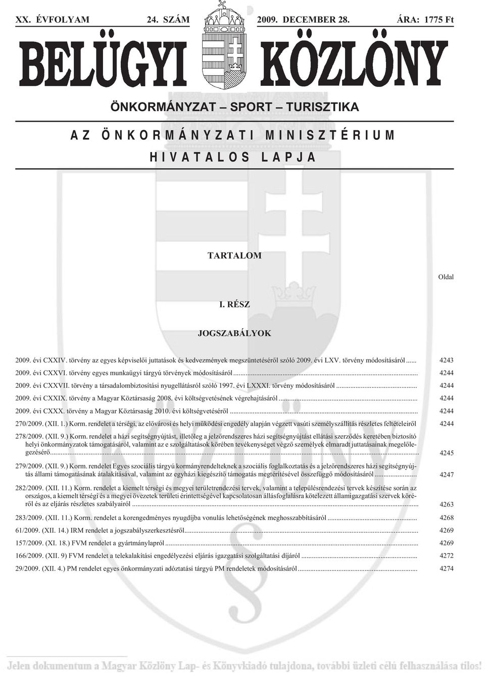 .. 4244 2009. évi CXXVII. törvény a társadalombiztosítási nyugellátásról szóló 1997. évi LXXXI. törvény módosításáról... 4244 2009. évi CXXIX. törvény a Magyar Köztársaság 2008.