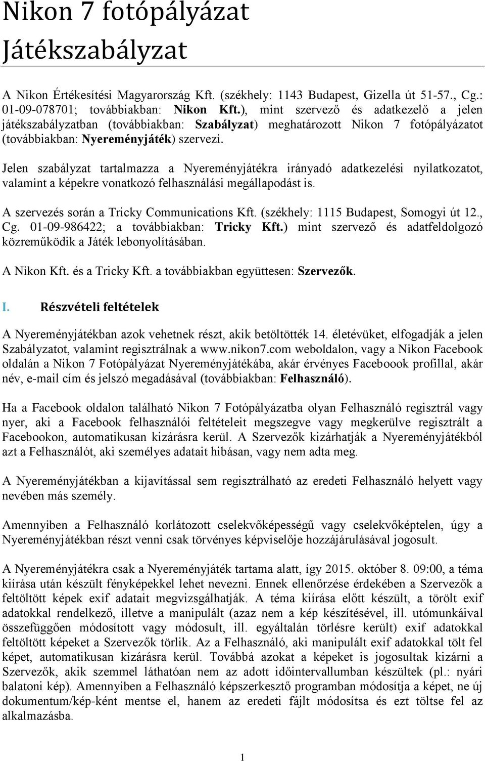 Jelen szabályzat tartalmazza a Nyereményjátékra irányadó adatkezelési nyilatkozatot, valamint a képekre vonatkozó felhasználási megállapodást is. A szervezés során a Tricky Communications Kft.