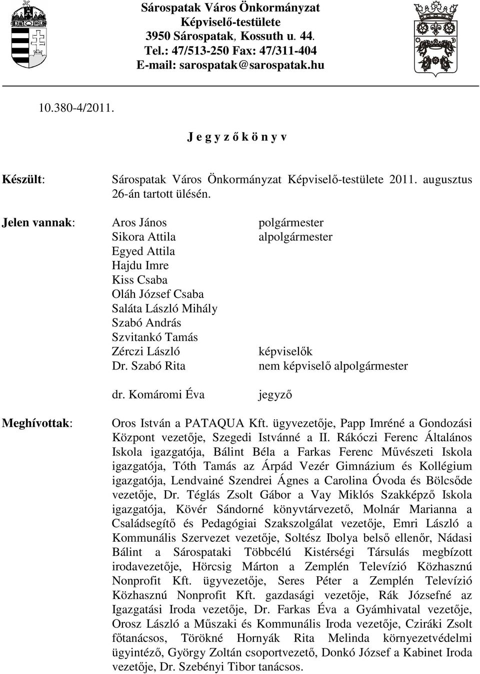 Jelen vannak: Aros János polgármester Sikora Attila alpolgármester Egyed Attila Hajdu Imre Kiss Csaba Oláh József Csaba Saláta László Mihály Szabó András Szvitankó Tamás Zérczi László képviselık Dr.