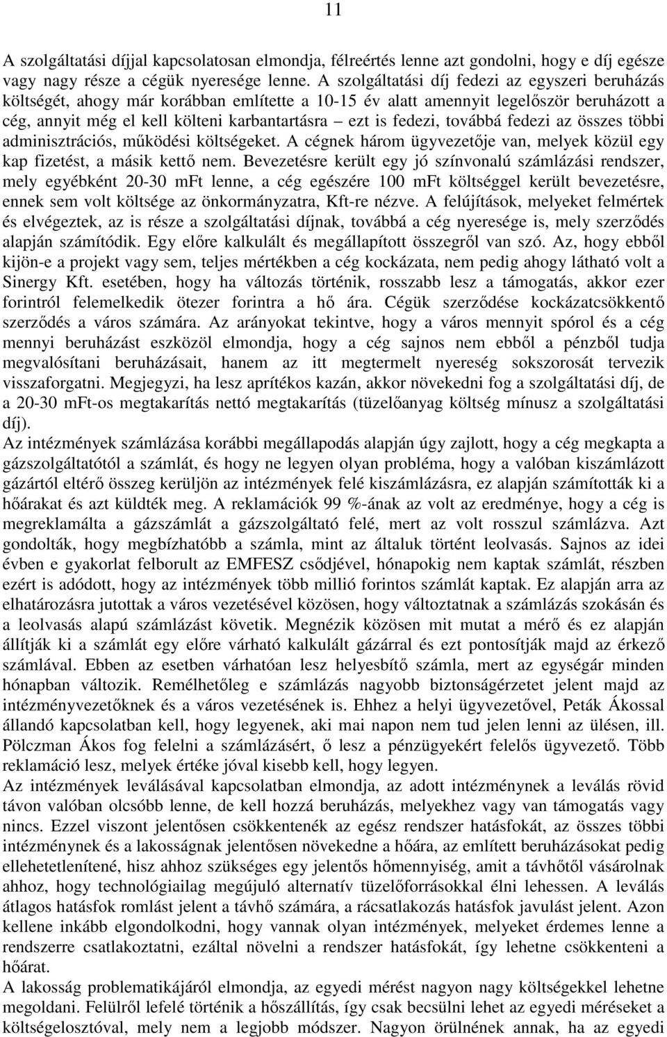 fedezi, továbbá fedezi az összes többi adminisztrációs, mőködési költségeket. A cégnek három ügyvezetıje van, melyek közül egy kap fizetést, a másik kettı nem.