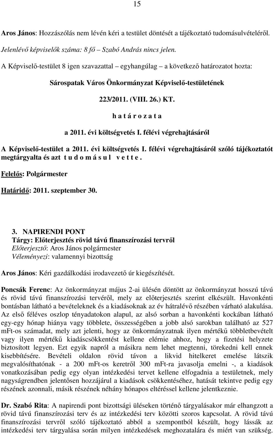 évi költségvetés I. félévi végrehajtásáról A Képviselı-testület a 2011. évi költségvetés I. félévi végrehajtásáról szóló tájékoztatót megtárgyalta és azt t u d o m á s u l v e t t e.