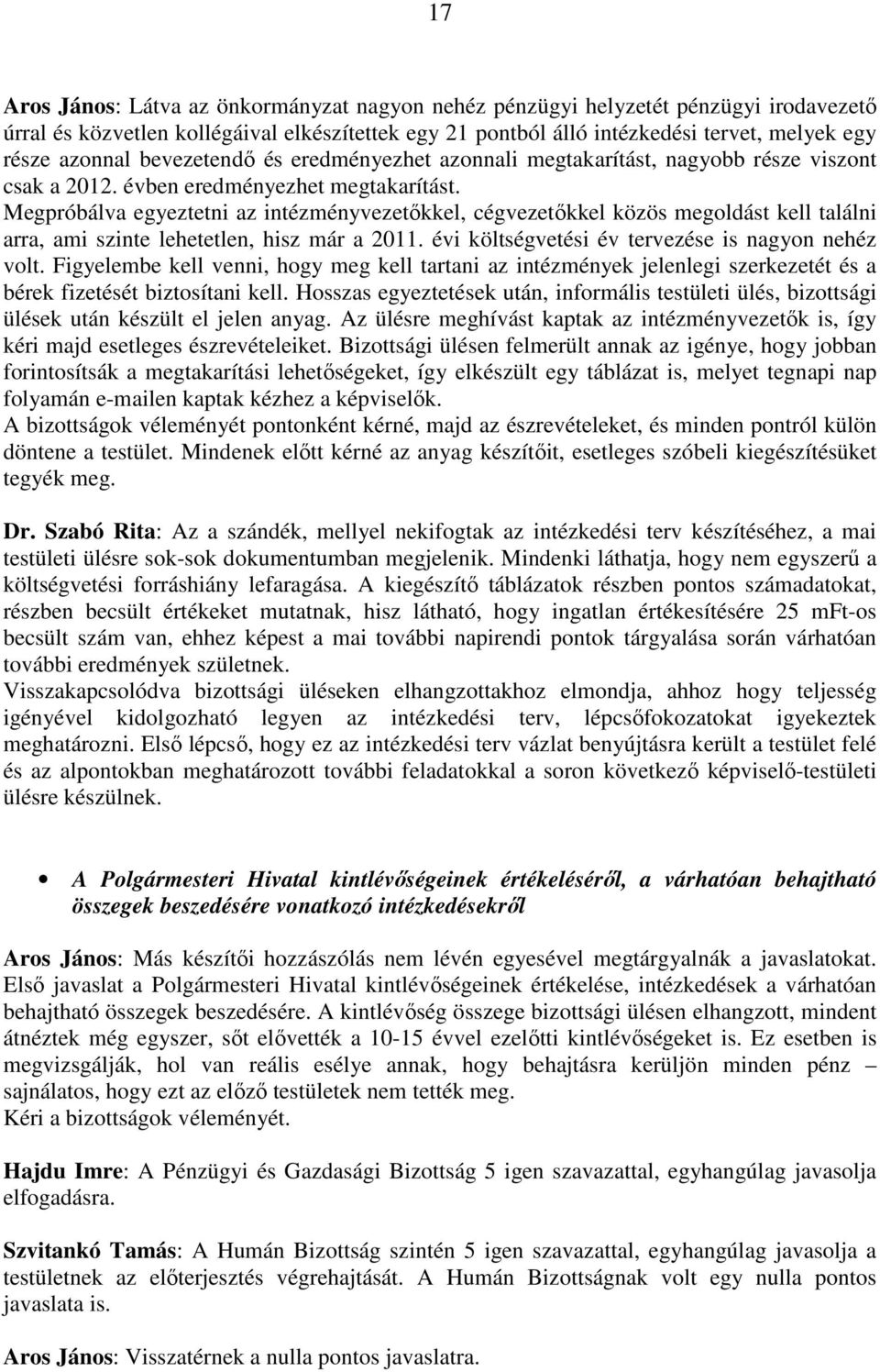 Megpróbálva egyeztetni az intézményvezetıkkel, cégvezetıkkel közös megoldást kell találni arra, ami szinte lehetetlen, hisz már a 2011. évi költségvetési év tervezése is nagyon nehéz volt.