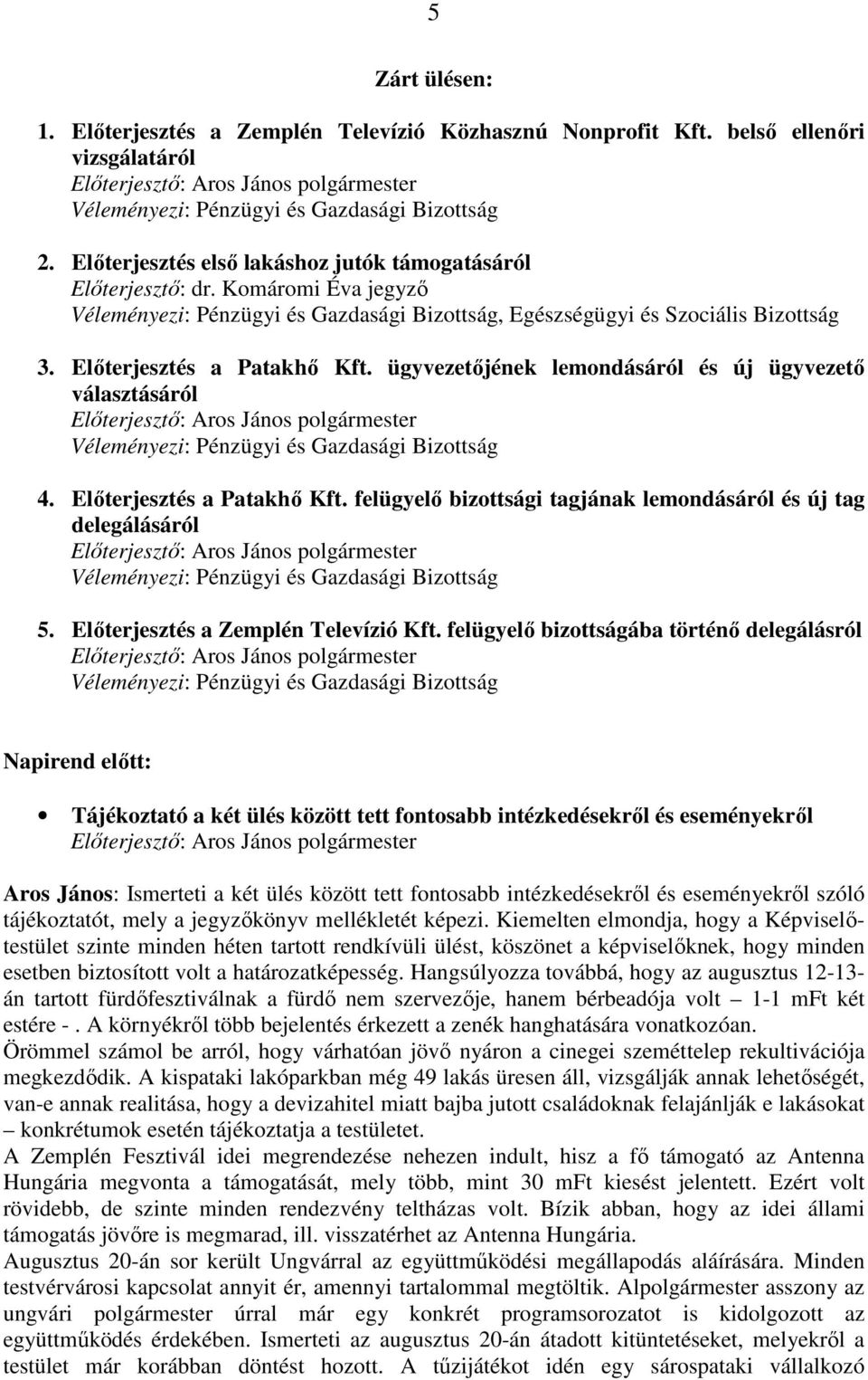 ügyvezetıjének lemondásáról és új ügyvezetı választásáról Elıterjesztı: Aros János polgármester Véleményezi: Pénzügyi és Gazdasági Bizottság 4. Elıterjesztés a Patakhı Kft.