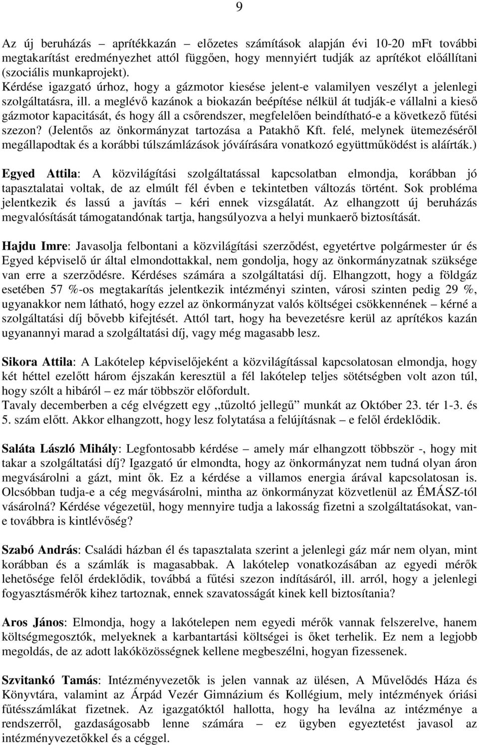 a meglévı kazánok a biokazán beépítése nélkül át tudják-e vállalni a kiesı gázmotor kapacitását, és hogy áll a csırendszer, megfelelıen beindítható-e a következı főtési szezon?