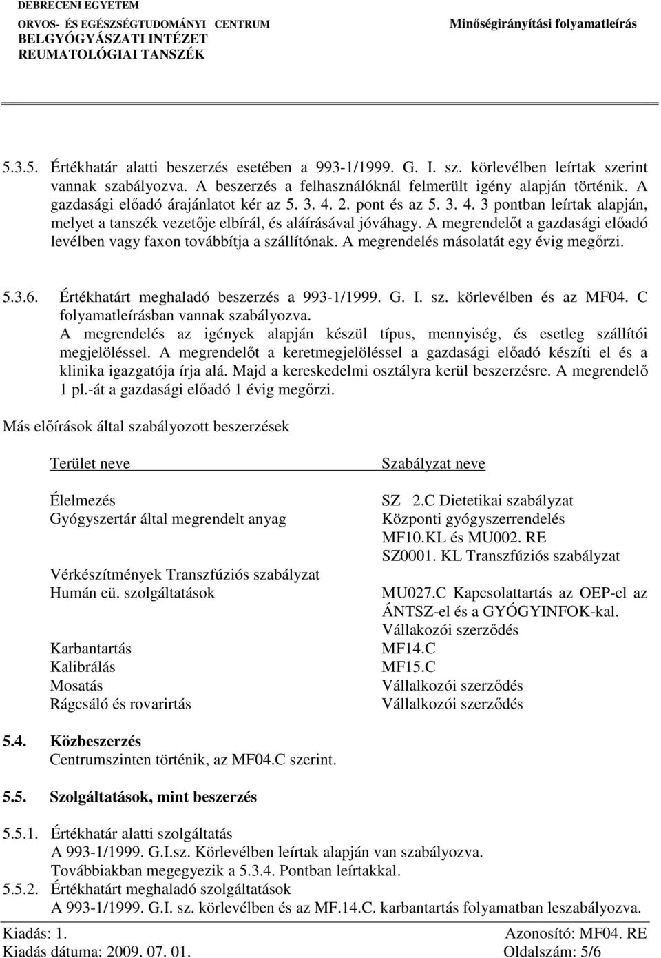 A megrendelőt a gazdasági előadó levélben vagy faxon továbbítja a szállítónak. A megrendelés másolatát egy évig megőrzi. 5.3.6. Értékhatárt meghaladó beszerzés a 993-1/1999. G. I. sz. körlevélben és az MF04.