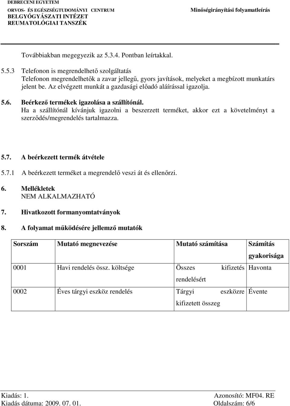 Ha a szállítónál kívánjuk igazolni a beszerzett terméket, akkor ezt a követelményt a szerződés/megrendelés tartalmazza. 5.7. A beérkezett termék átvétele 5.7.1 A beérkezett terméket a megrendelő veszi át és ellenőrzi.