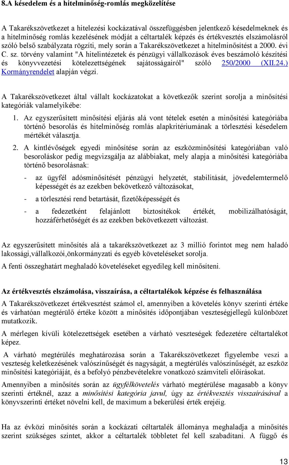 24.) Kormányrendelet alapján végzi. A Takarékszövetkezet által vállalt kockázatokat a következők szerint sorolja a minősítési kategóriák valamelyikébe: 1.