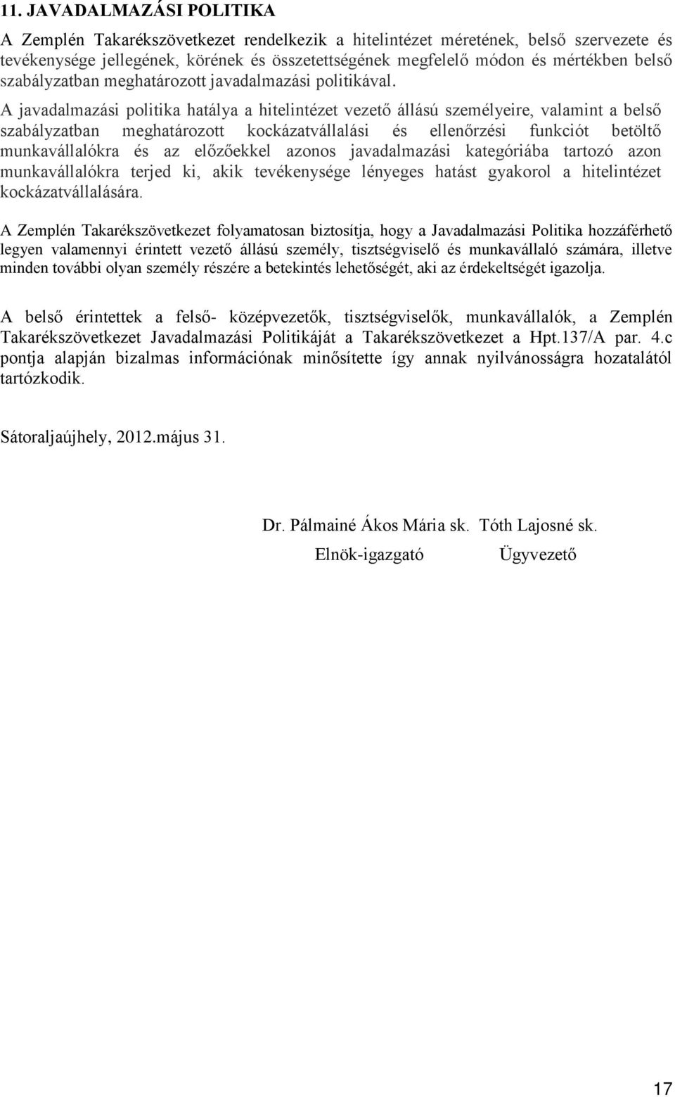 A javadalmazási politika hatálya a hitelintézet vezető állású személyeire, valamint a belső szabályzatban meghatározott kockázatvállalási és ellenőrzési funkciót betöltő munkavállalókra és az