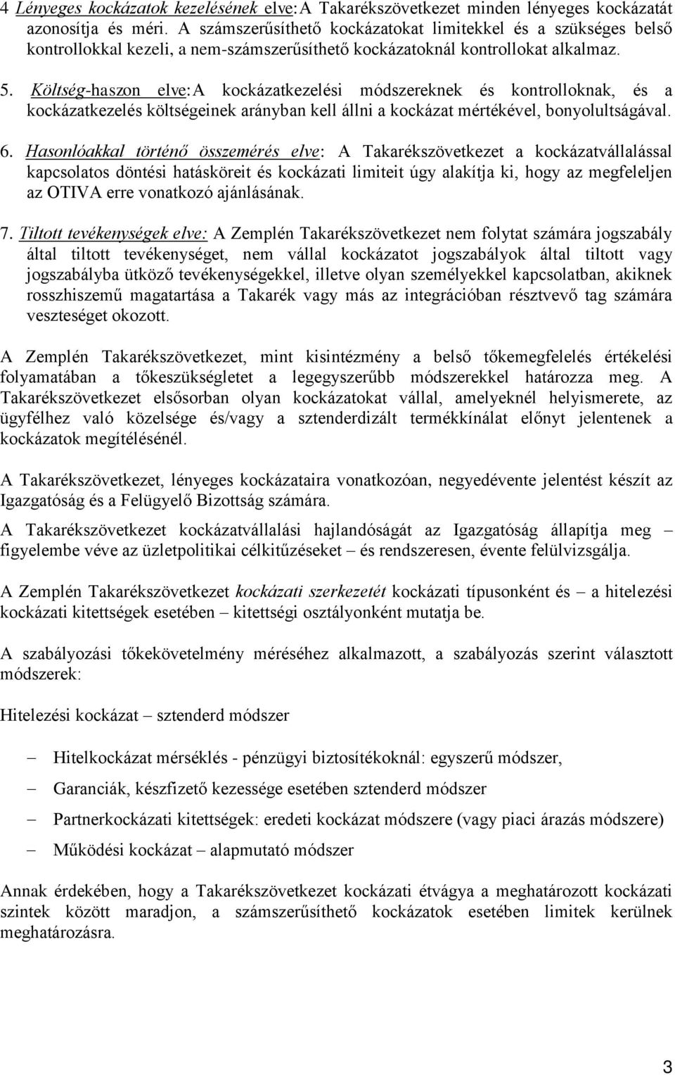 Költség-haszon elve:a kockázatkezelési módszereknek és kontrolloknak, és a kockázatkezelés költségeinek arányban kell állni a kockázat mértékével, bonyolultságával. 6.