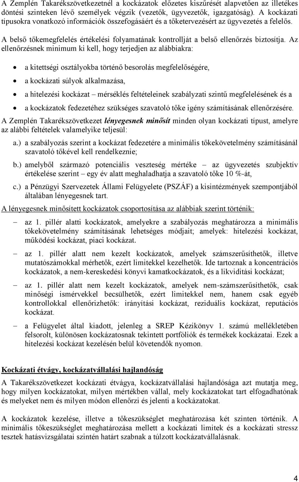 Az ellenőrzésnek minimum ki kell, hogy terjedjen az alábbiakra: a kitettségi osztályokba történő besorolás megfelelőségére, a kockázati súlyok alkalmazása, a hitelezési kockázat mérséklés