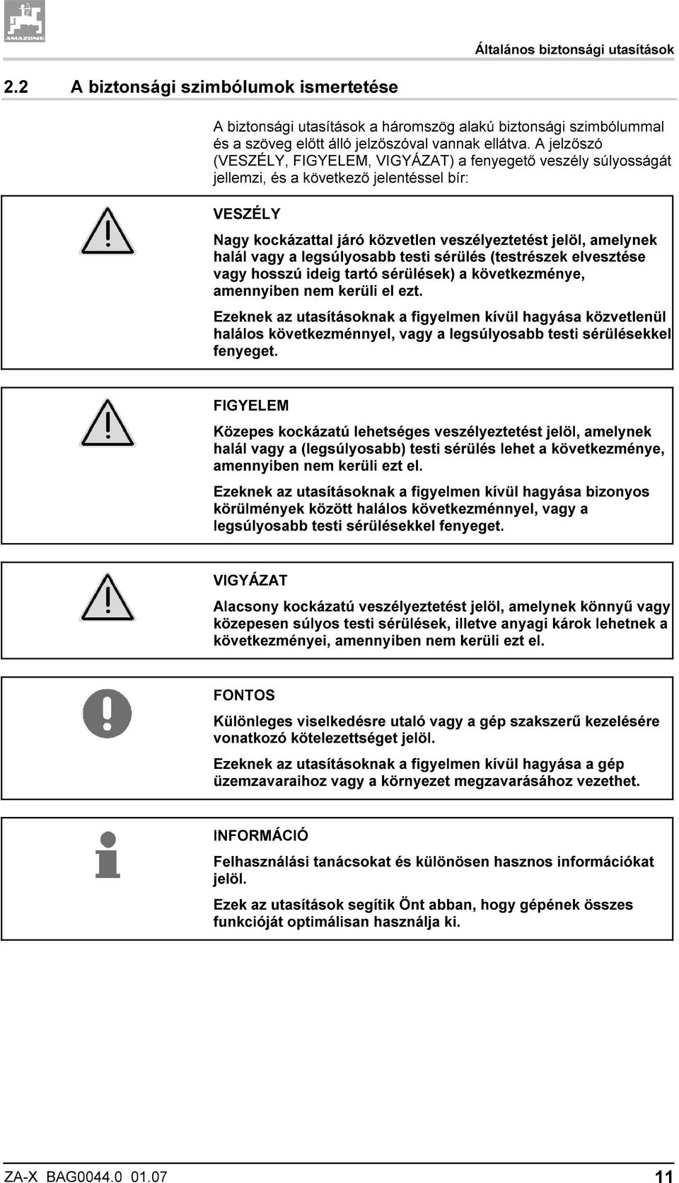 legsúlyosabb testi sérülés (testrészek elvesztése vagy hosszú ideig tartó sérülések) a következménye, amennyiben nem kerüli el ezt.