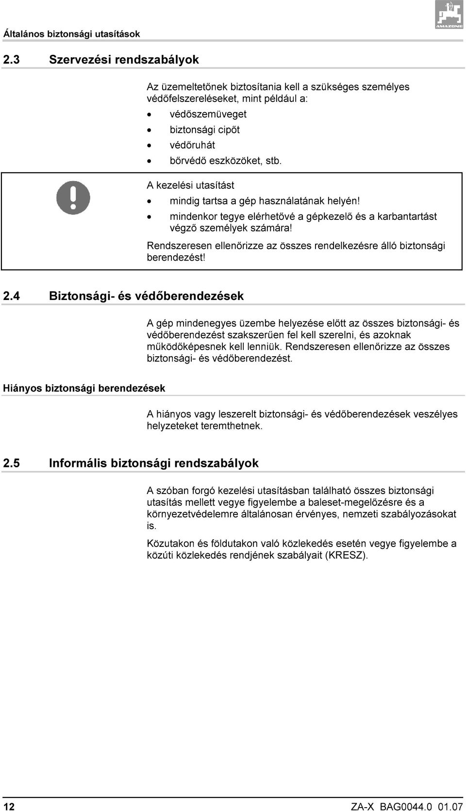 A kezelési utasítást mindig tartsa a gép használatának helyén! mindenkor tegye elérhetővé a gépkezelő és a karbantartást végző személyek számára!