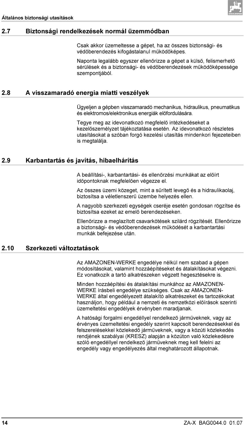 8 A visszamaradó energia miatti veszélyek Ügyeljen a gépben visszamaradó mechanikus, hidraulikus, pneumatikus és elektromos/elektronikus energiák előfordulására.