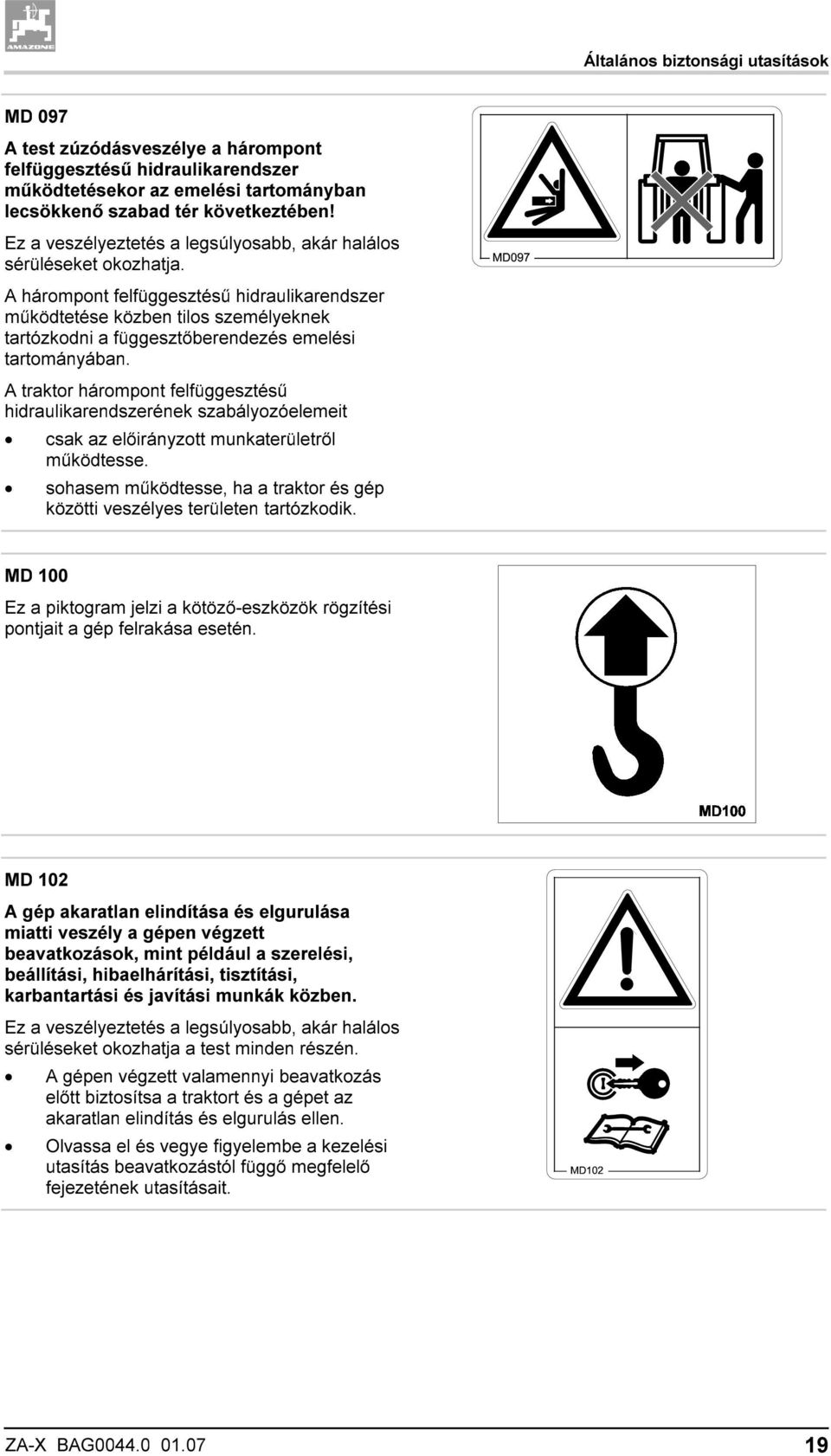 A hárompont felfüggesztésű hidraulikarendszer működtetése közben tilos személyeknek tartózkodni a függesztőberendezés emelési tartományában.