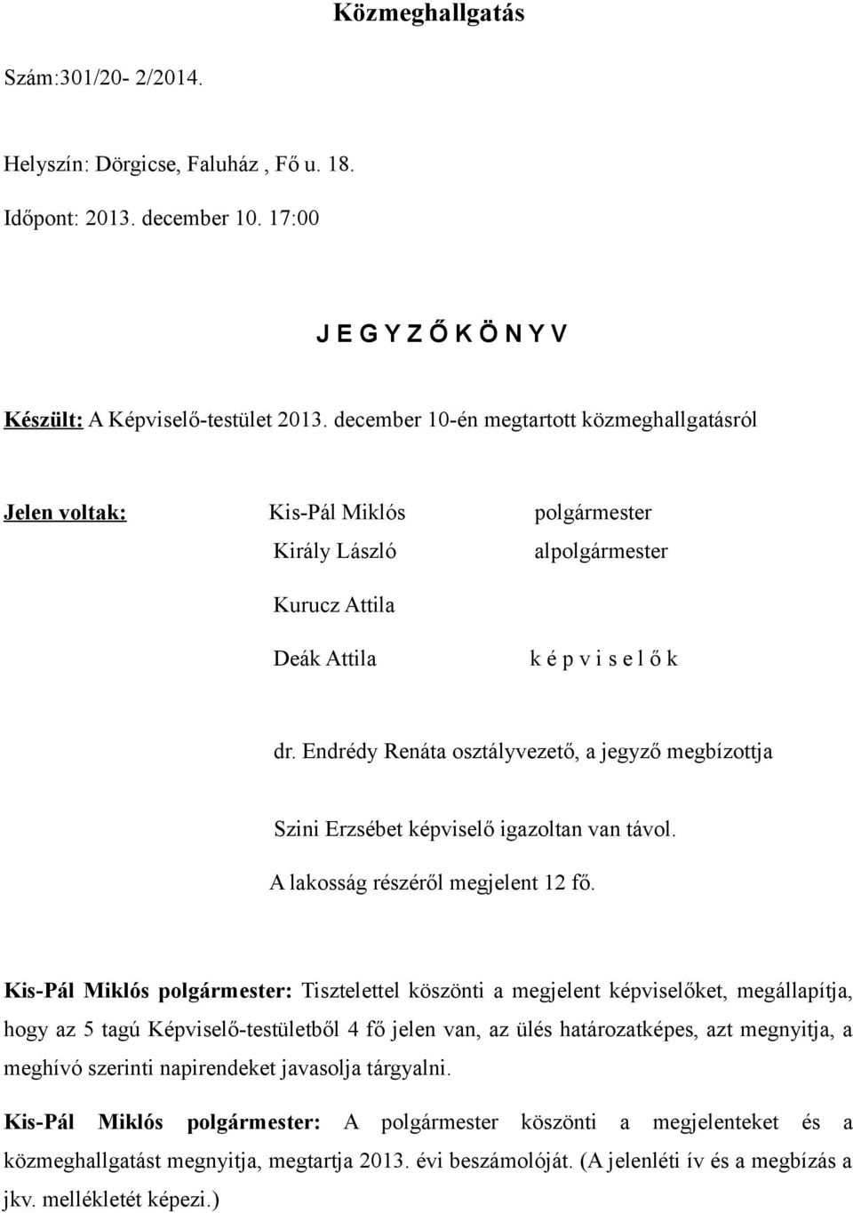 Endrédy Renáta osztályvezető, a jegyző megbízottja Szini Erzsébet képviselő igazoltan van távol. A lakosság részéről megjelent 12 fő.