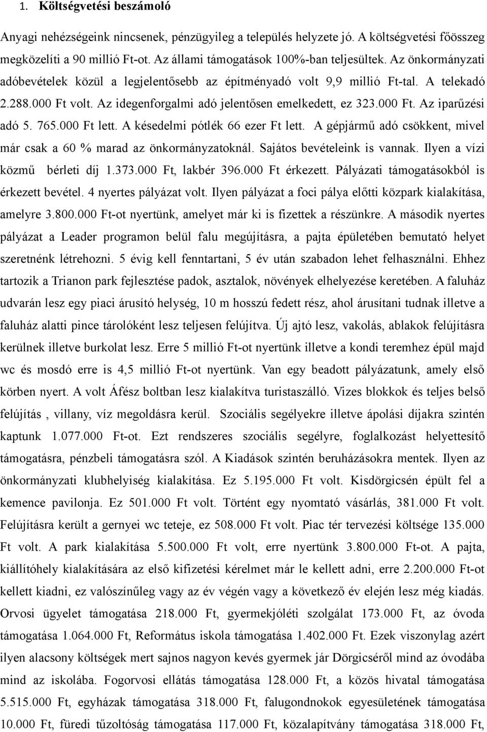 765.000 Ft lett. A késedelmi pótlék 66 ezer Ft lett. A gépjármű adó csökkent, mivel már csak a 60 % marad az önkormányzatoknál. Sajátos bevételeink is vannak. Ilyen a vízi közmű bérleti díj 1.373.