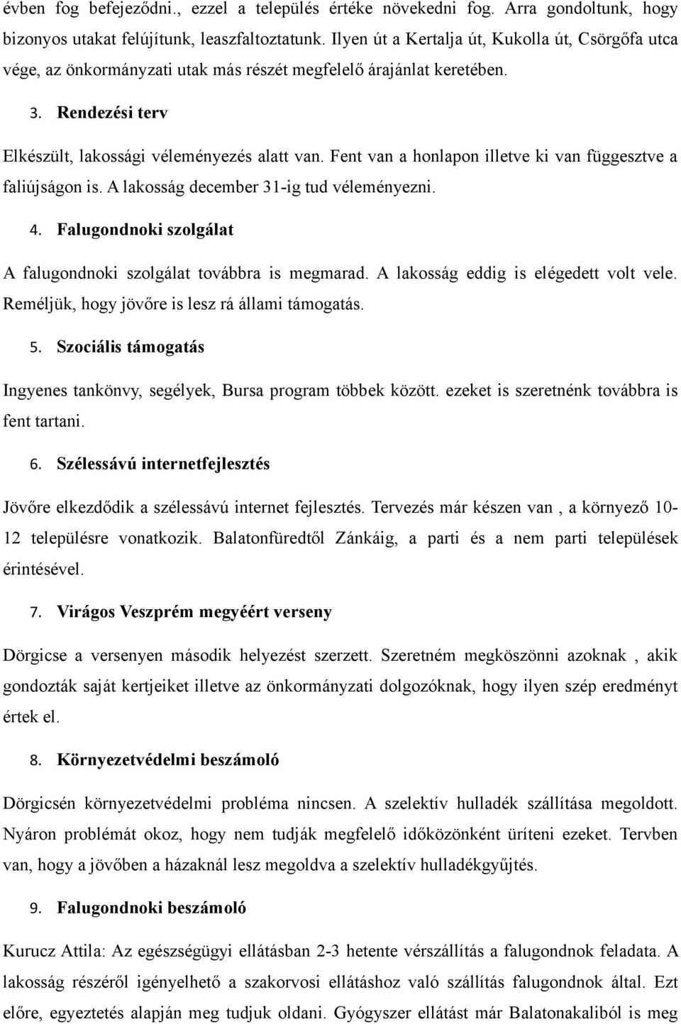 Fent van a honlapon illetve ki van függesztve a faliújságon is. A lakosság december 31-ig tud véleményezni. 4. Falugondnoki szolgálat A falugondnoki szolgálat továbbra is megmarad.