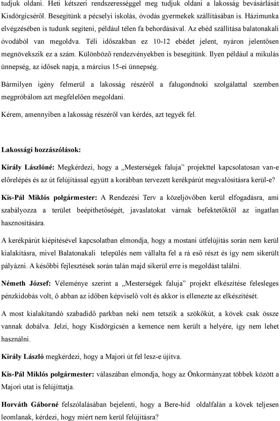 Téli időszakban ez 10-12 ebédet jelent, nyáron jelentősen megnövekszik ez a szám. Különböző rendezvényekben is besegítünk. Ilyen például a mikulás ünnepség, az idősek napja, a március 15-ei ünnepség.