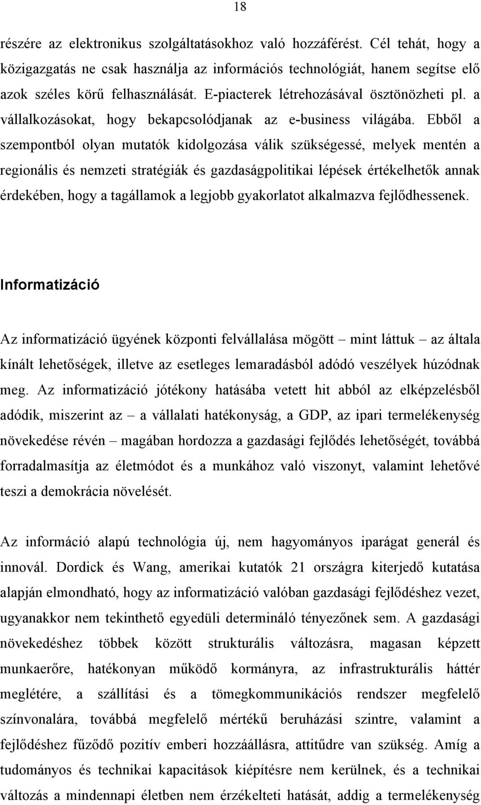 Ebből a szempontból olyan mutatók kidolgozása válik szükségessé, melyek mentén a regionális és nemzeti stratégiák és gazdaságpolitikai lépések értékelhetők annak érdekében, hogy a tagállamok a