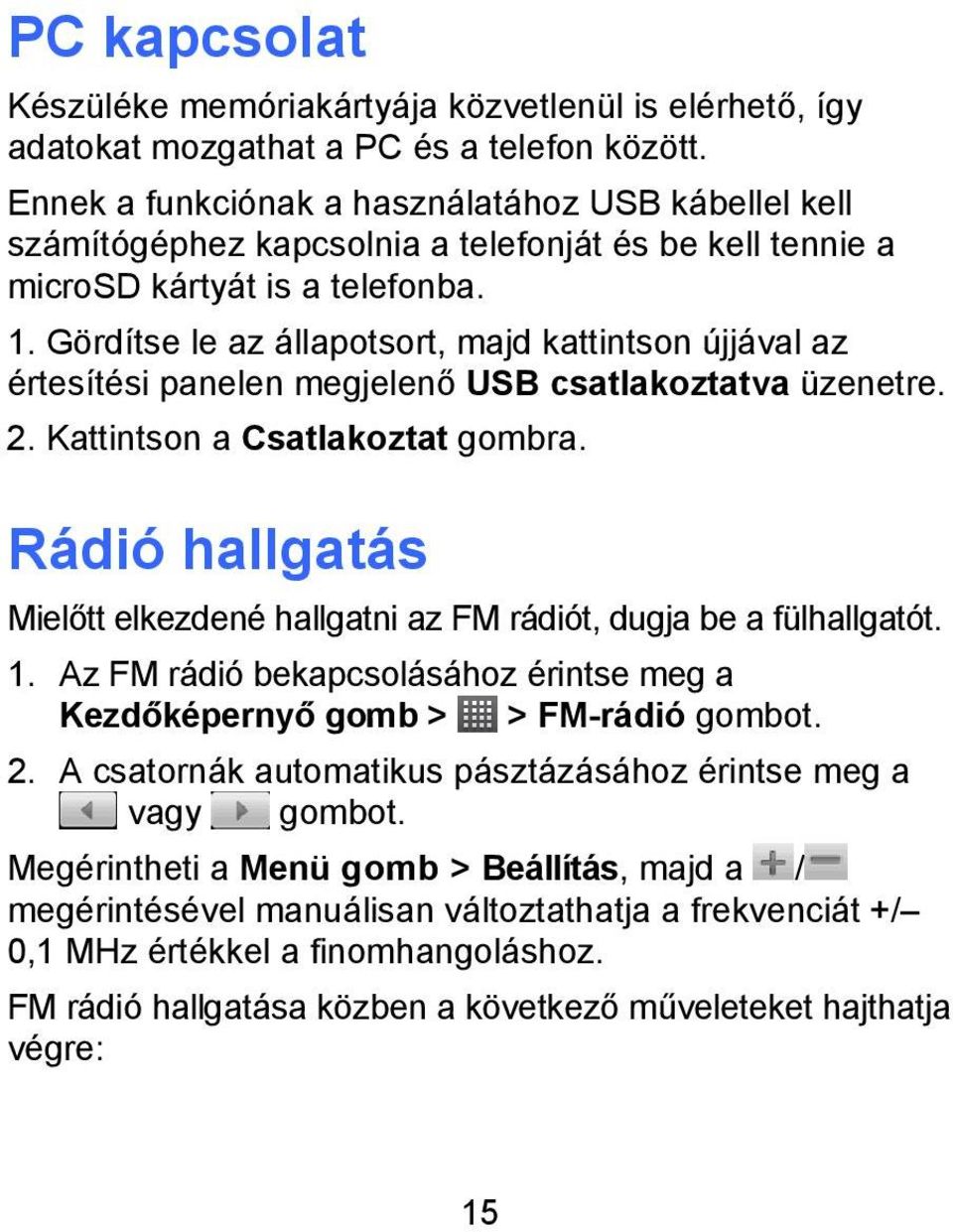 Gördítse le az állapotsort, majd kattintson újjával az értesítési panelen megjelenő USB csatlakoztatva üzenetre. 2. Kattintson a Csatlakoztat gombra.