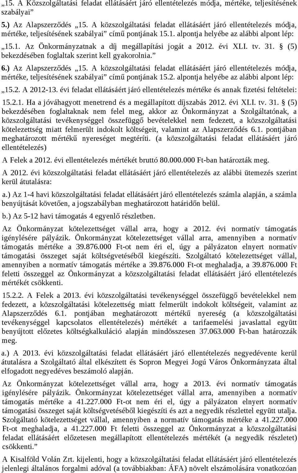 évi XLI. tv. 31. (5) bekezdésében foglaltak szerint kell gyakorolnia. 6.) Az Alapszerződés 15.