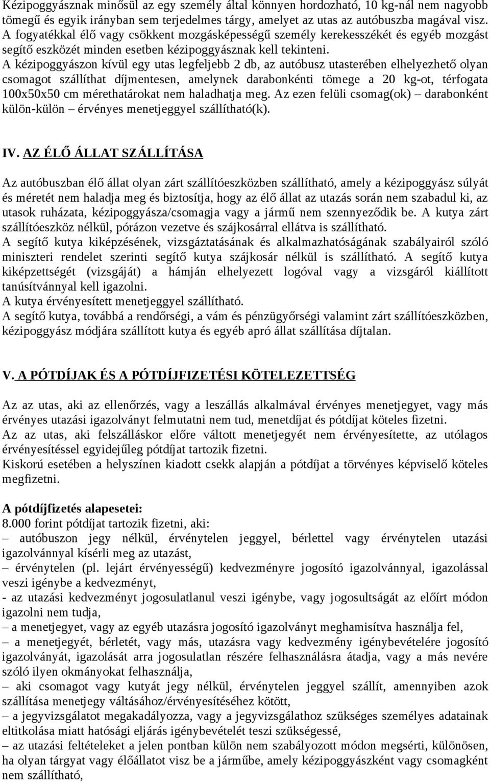 A kézipoggyászon kívül egy utas legfeljebb 2 db, az autóbusz utasterében elhelyezhető olyan csomagot szállíthat díjmentesen, amelynek darabonkénti tömege a 20 kg-ot, térfogata 100x50x50 cm