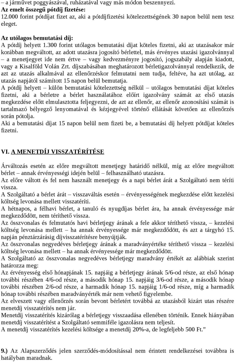 300 forint utólagos bemutatási díjat köteles fizetni, aki az utazásakor már korábban megváltott, az adott utazásra jogosító bérlettel, más érvényes utazási igazolvánnyal a menetjegyet ide nem értve