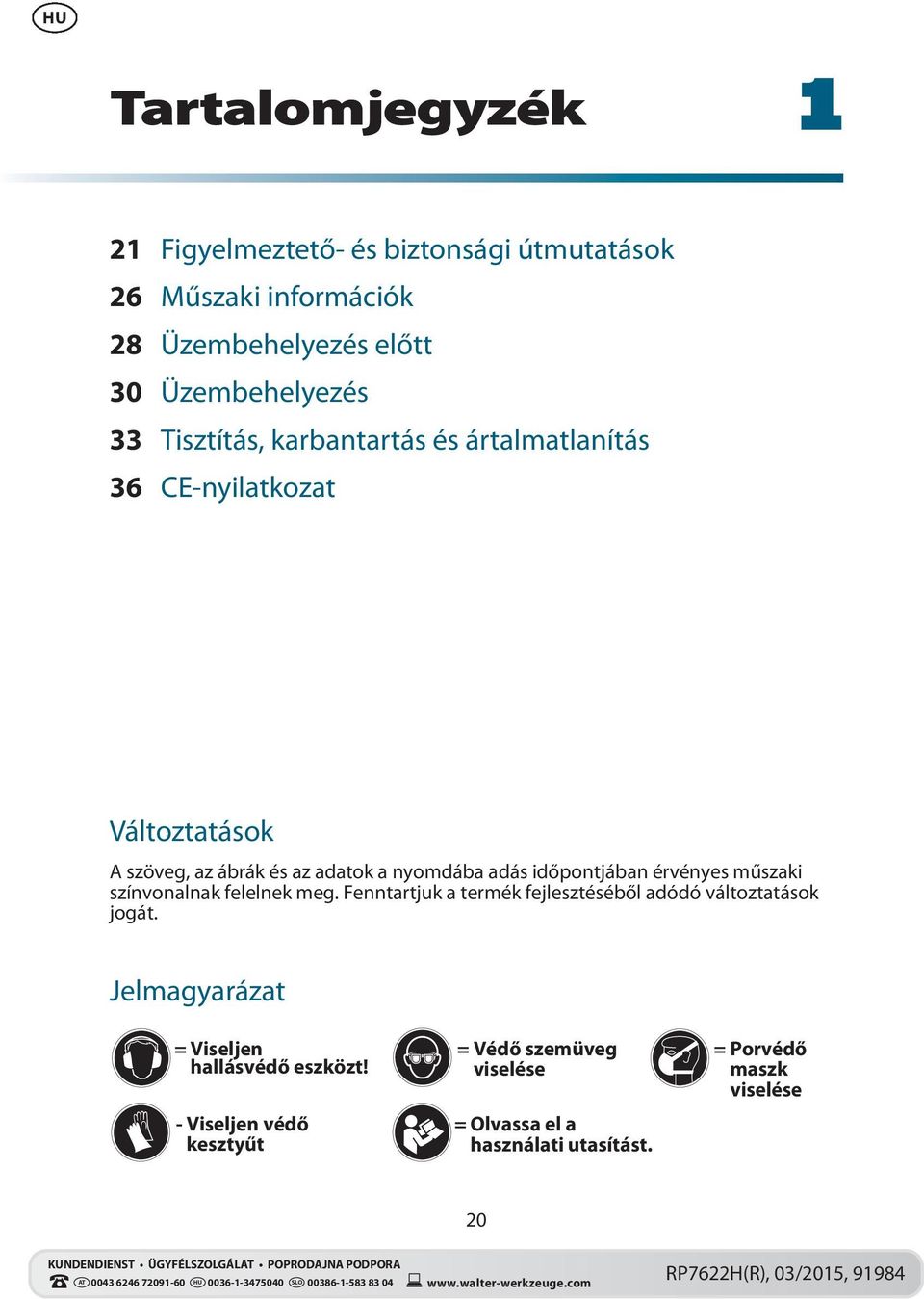 színvonalnak felelnek meg. Fenntartjuk a termék fejlesztéséből adódó változtatások jogát. Jelmagyarázat = Viseljen hallásvédő eszközt!