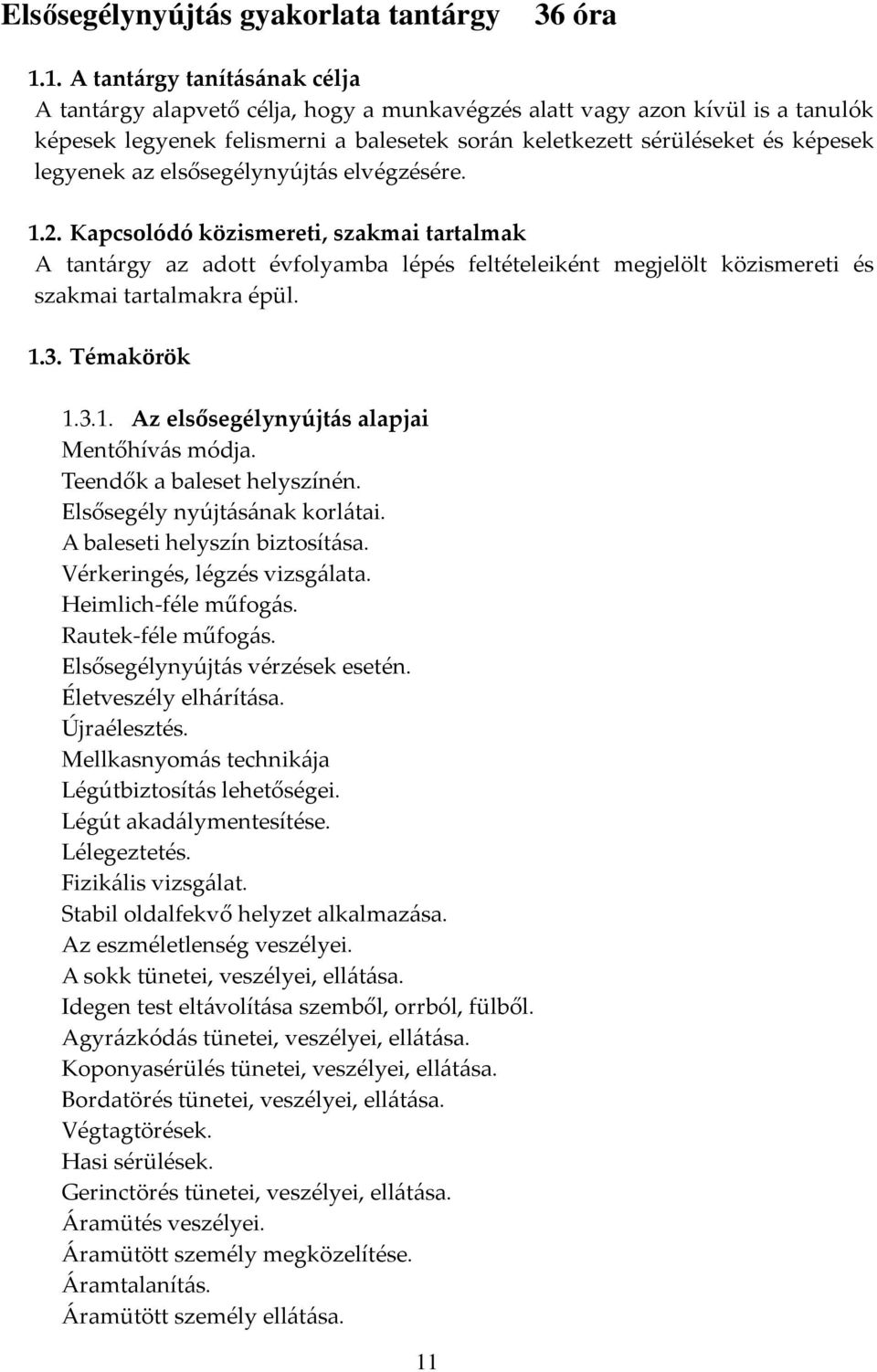 legyenek az elsősegélynyújtás elvégzésére. 1.2. Kapcsolódó közismereti, szakmai tartalmak A tantárgy az adott évfolyamba lépés feltételeiként megjelölt közismereti és szakmai tartalmakra épül. 1.3.