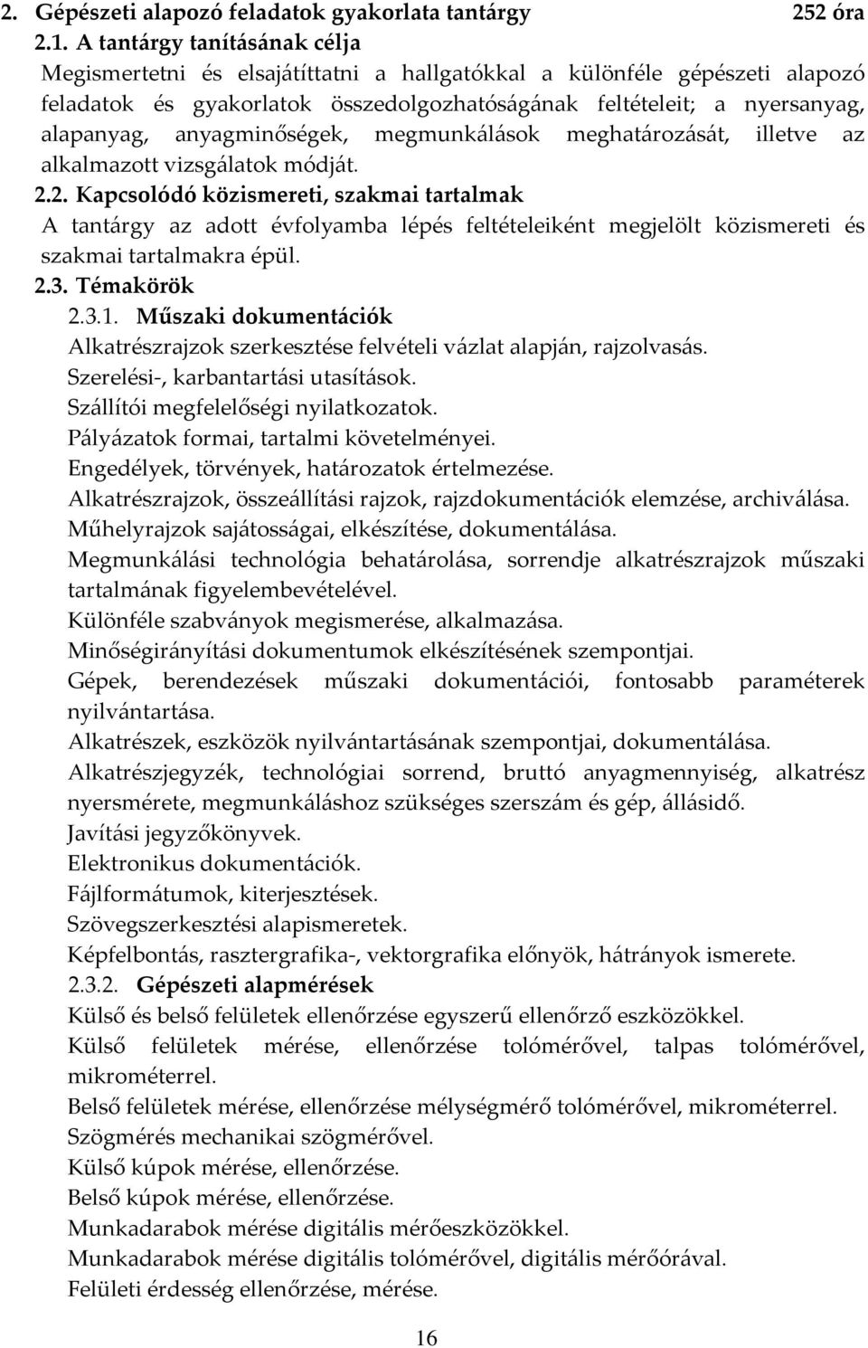 anyagminőségek, megmunkálások meghatározását, illetve az alkalmazott vizsgálatok módját. 2.