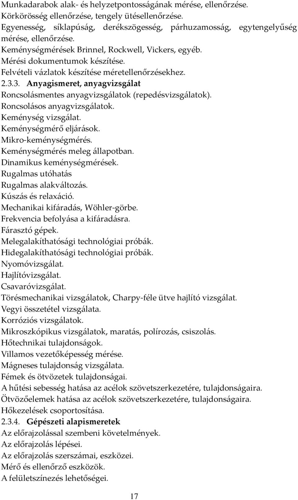 Felvételi vázlatok készítése méretellenőrzésekhez. 2.3.3. Anyagismeret, anyagvizsgálat Roncsolásmentes anyagvizsgálatok (repedésvizsgálatok). Roncsolásos anyagvizsgálatok. Keménység vizsgálat.