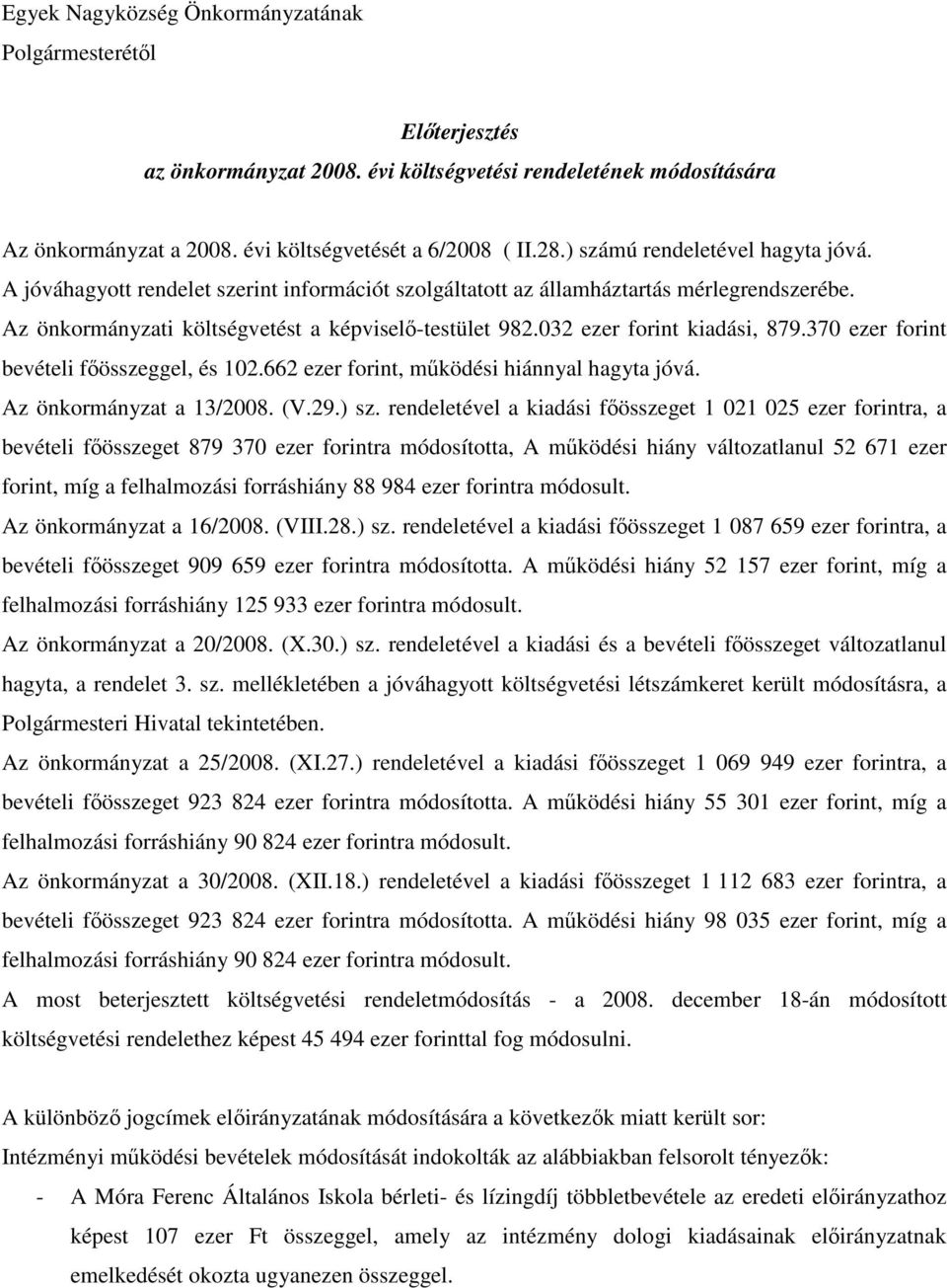 032 ezer forint kiadási, 879.370 ezer forint bevételi főösszeggel, és 102.662 ezer forint, működési hiánnyal hagyta jóvá. Az önkormányzat a 13/2008. (V.29.) sz.