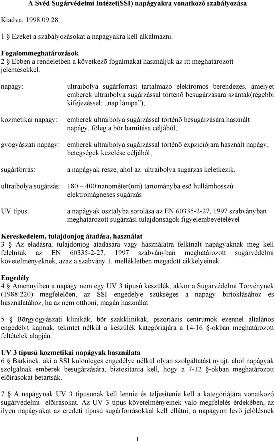 napágy: kozmetikai napágy: gyógyászati napágy: sugárforrás: ultraibolya sugárzás: UV típus: ultraibolya sugárforrást tartalmazó elektromos berendezés, amelyet emberek ultraibolya sugárzással történõ