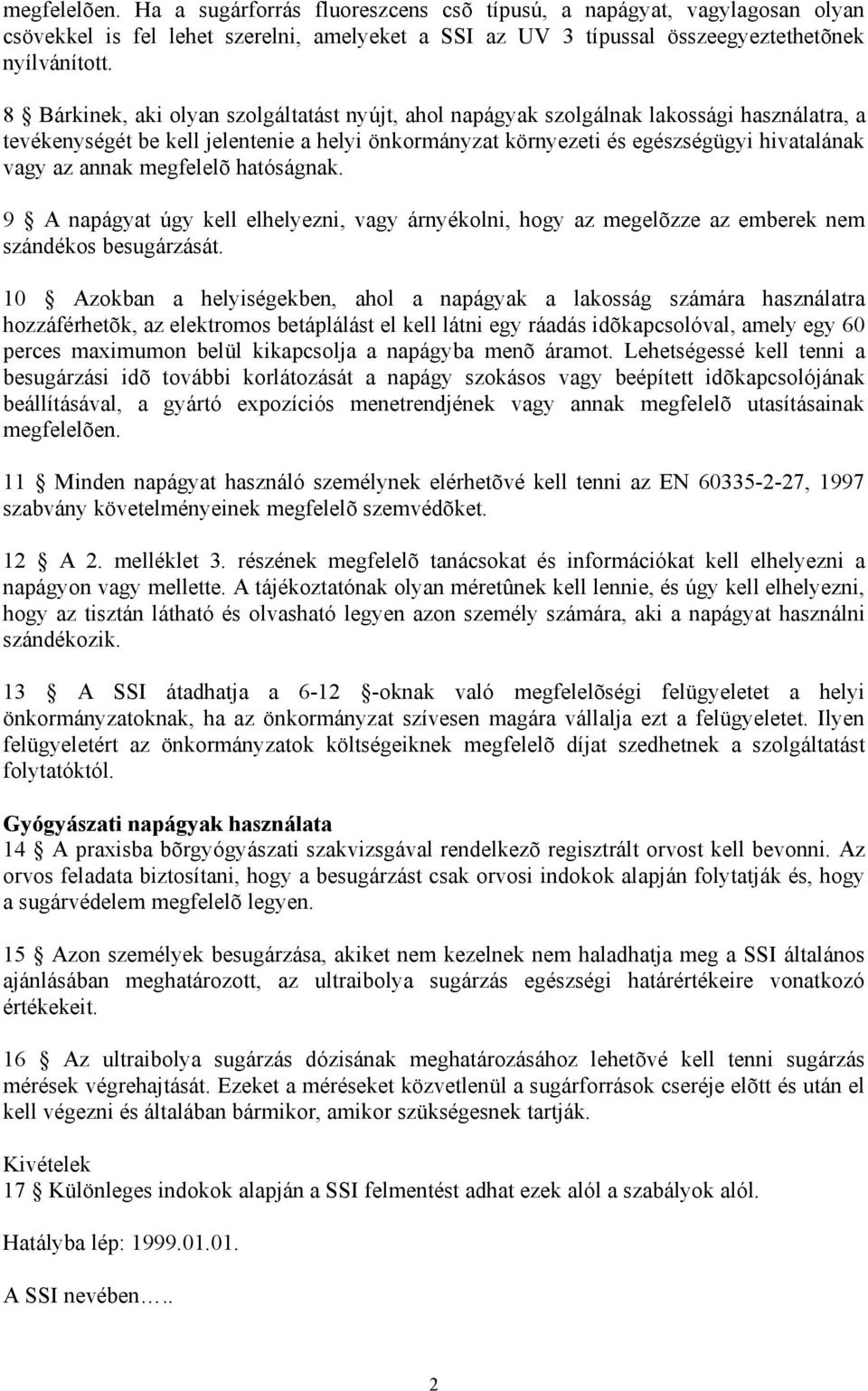 megfelelõ hatóságnak. 9 A napágyat úgy kell elhelyezni, vagy árnyékolni, hogy az megelõzze az emberek nem szándékos besugárzását.