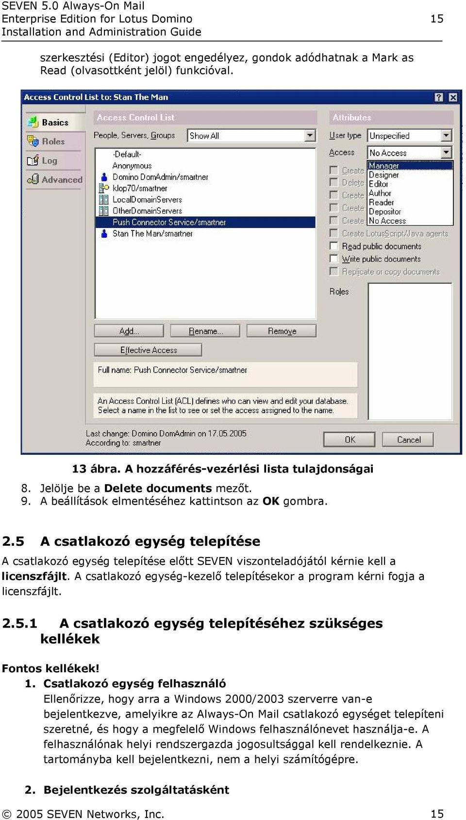 5 A csatlakozó egység telepítése A csatlakozó egység telepítése előtt SEVEN viszonteladójától kérnie kell a licenszfájlt. A csatlakozó egység-kezelő telepítésekor a program kérni fogja a licenszfájlt.