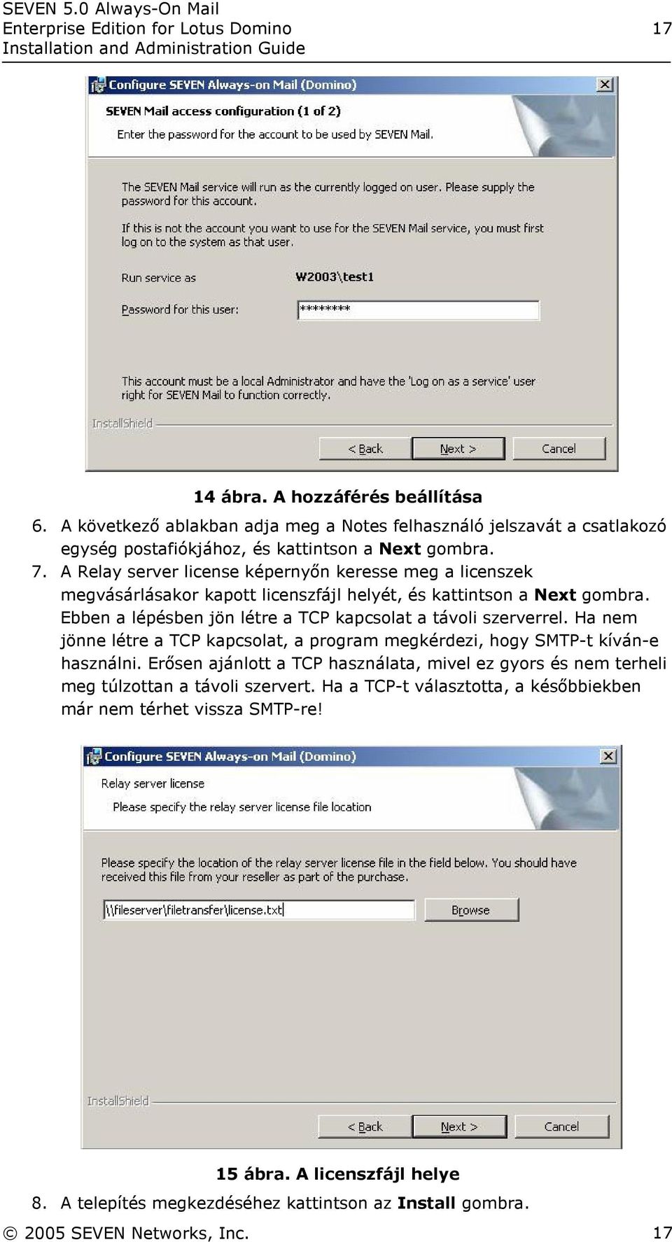 A Relay server license képernyőn keresse meg a licenszek megvásárlásakor kapott licenszfájl helyét, és kattintson a Next gombra. Ebben a lépésben jön létre a TCP kapcsolat a távoli szerverrel.