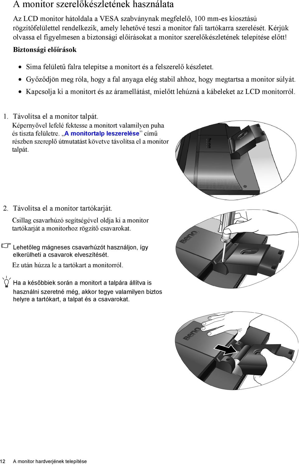 Biztonsági előírások Sima felületű falra telepítse a monitort és a felszerelő készletet. Győződjön meg róla, hogy a fal anyaga elég stabil ahhoz, hogy megtartsa a monitor súlyát.