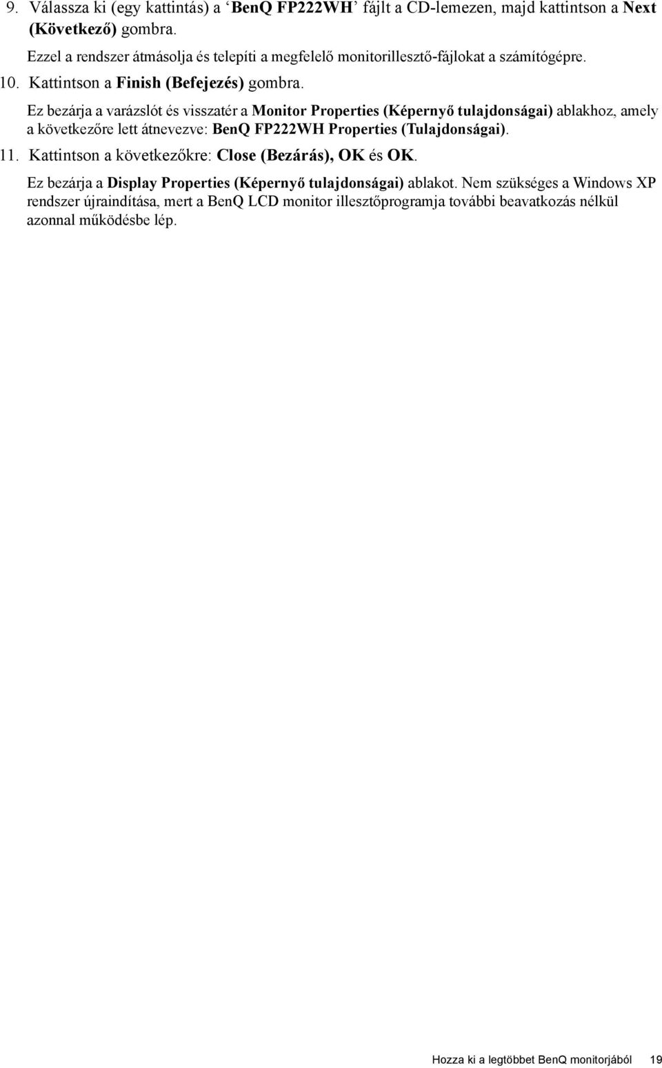 Ez bezárja a varázslót és visszatér a Monitor Properties (Képernyő tulajdonságai) ablakhoz, amely a következőre lett átnevezve: BenQ FP222WH Properties (Tulajdonságai). 11.