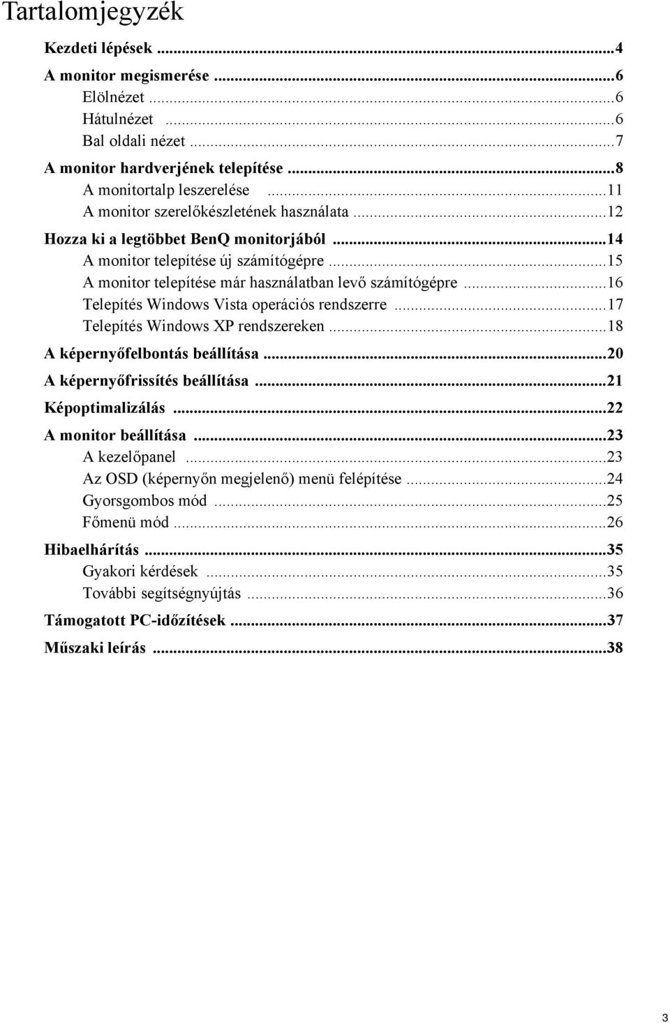 ..16 Telepítés Windows Vista operációs rendszerre...17 Telepítés Windows XP rendszereken...18 A képernyőfelbontás beállítása...20 A képernyőfrissítés beállítása...21 Képoptimalizálás.