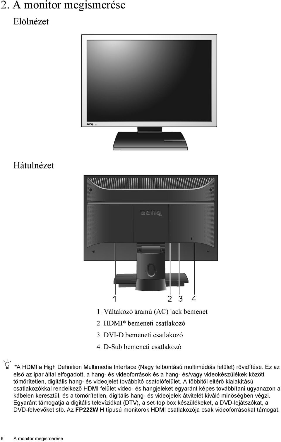 Ez az első az ipar által elfogadott, a hang- és videoforrások és a hang- és/vagy videokészülékek között tömörítetlen, digitális hang- és videojelet továbbító csatolófelület.