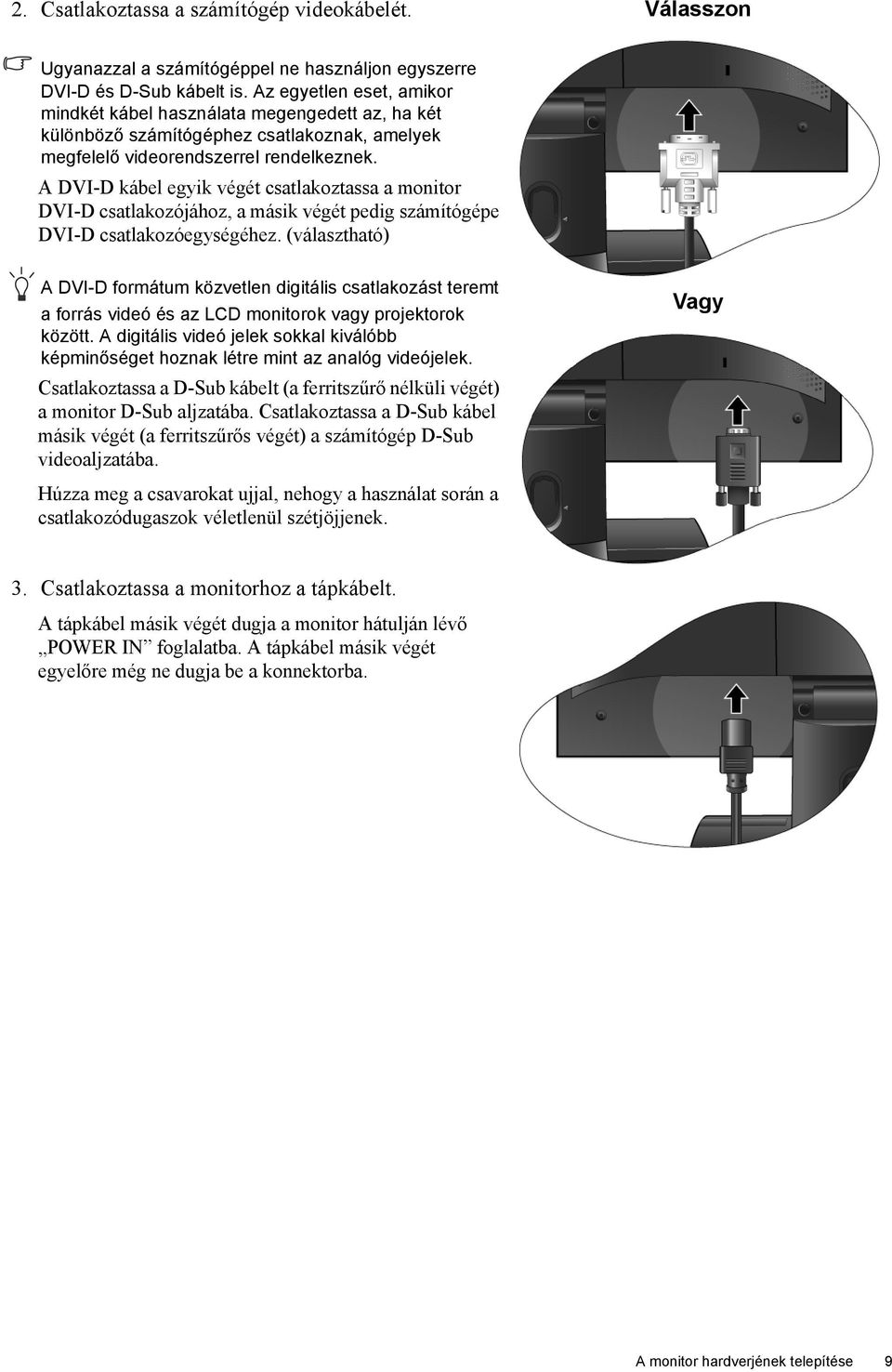 A DVI-D kábel egyik végét csatlakoztassa a monitor DVI-D csatlakozójához, a másik végét pedig számítógépe DVI-D csatlakozóegységéhez.