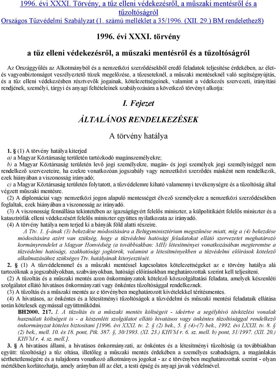 ) BM rendelethez8)  törvény a tűz elleni védekezésről, a műszaki mentésről és a tűzoltóságról Az Országgyűlés az Alkotmányból és a nemzetközi szerződésekből eredő feladatok teljesítése érdekében, az